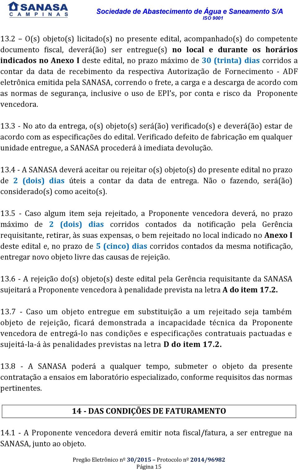 acordo com as normas de segurança, inclusive o uso de EPI s, por conta e risco da Proponente vencedora. 13.