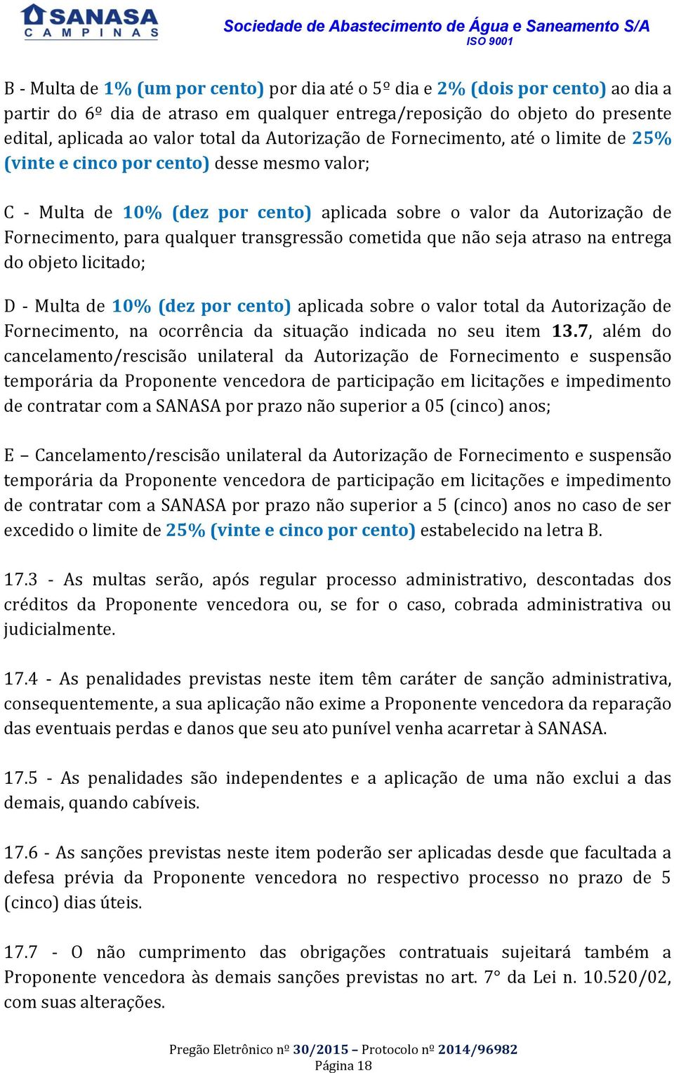 transgressão cometida que não seja atraso na entrega do objeto licitado; D - Multa de 10% (dez por cento) aplicada sobre o valor total da Autorização de Fornecimento, na ocorrência da situação