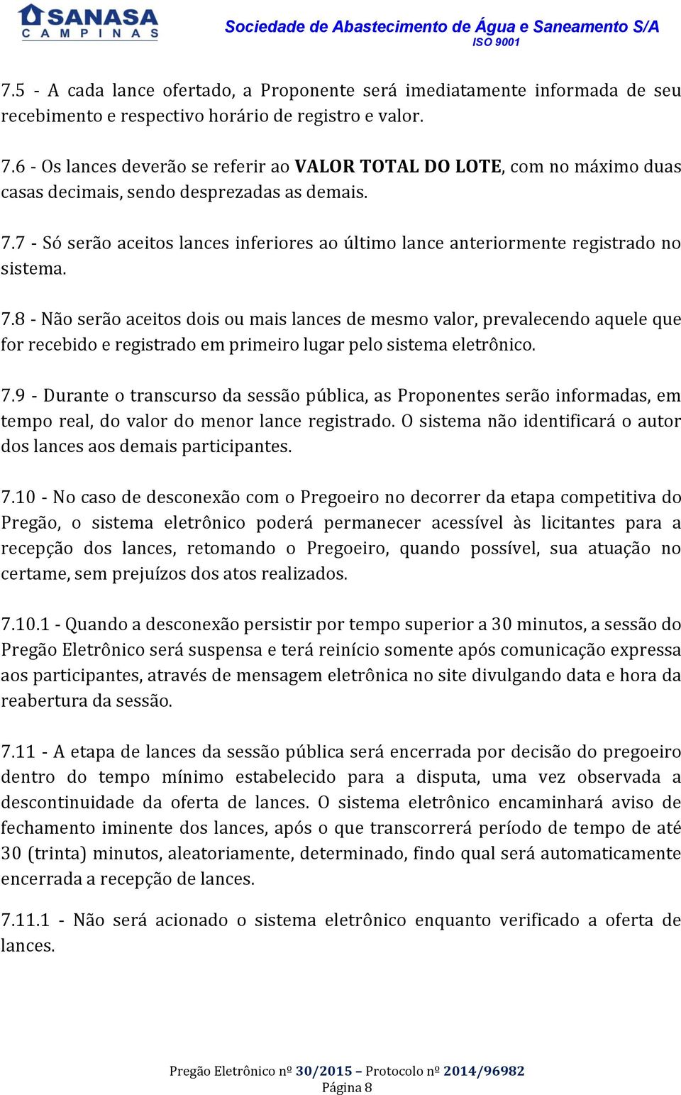 7 - Só serão aceitos lances inferiores ao último lance anteriormente registrado no sistema. 7.