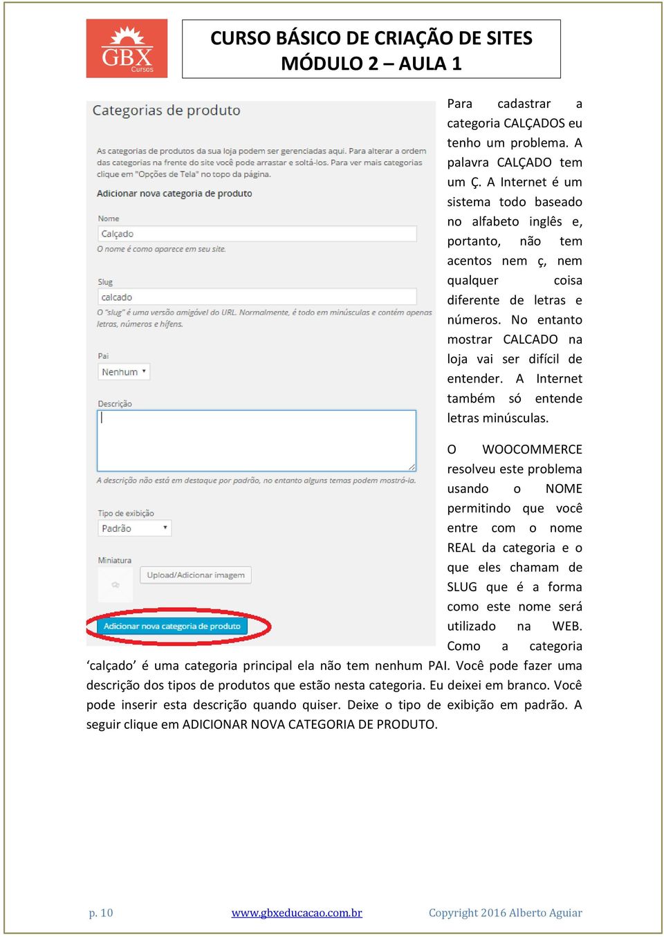 No entanto mostrar CALCADO na loja vai ser difícil de entender. A Internet também só entende letras minúsculas.