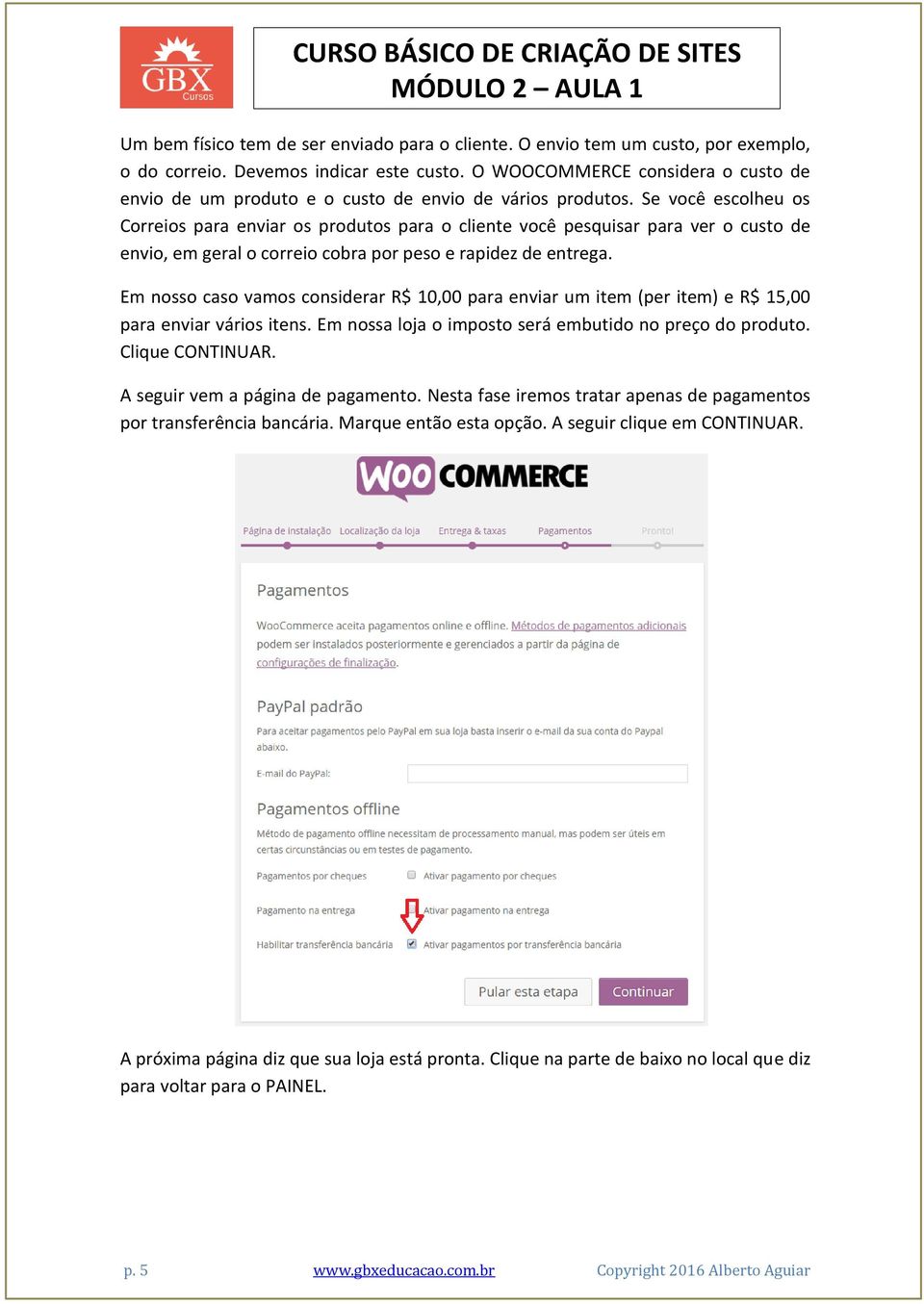 Se você escolheu os Correios para enviar os produtos para o cliente você pesquisar para ver o custo de envio, em geral o correio cobra por peso e rapidez de entrega.