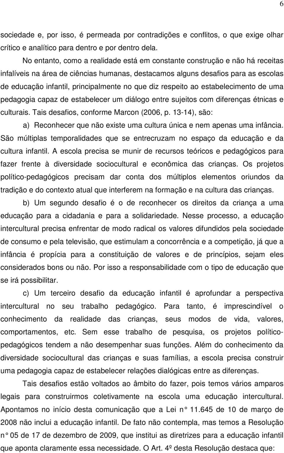 que diz respeito ao estabelecimento de uma pedagogia capaz de estabelecer um diálogo entre sujeitos com diferenças étnicas e culturais. Tais desafios, conforme Marcon (2006, p.