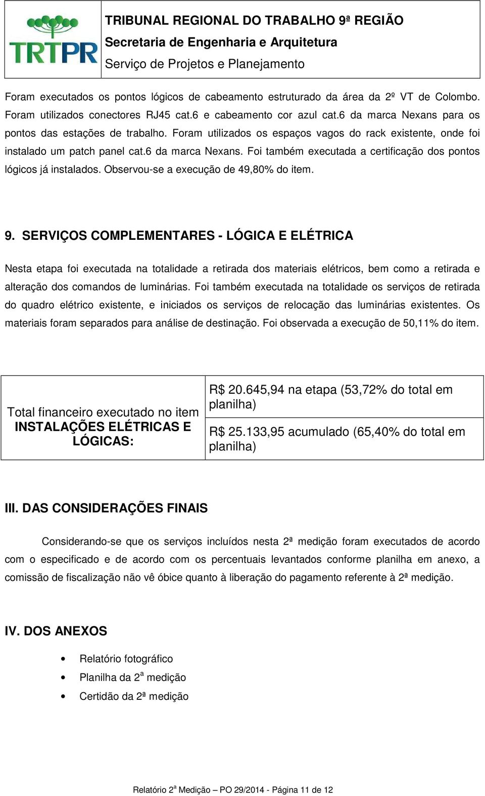 Observou-se a execução de 49,80% do item. 9.