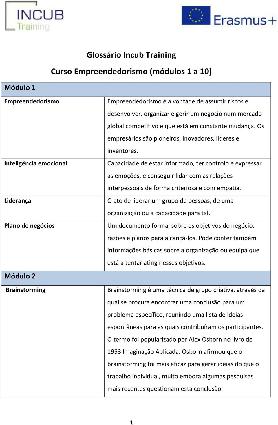 Capacidade de estar informado, ter controlo e expressar as emoções, e conseguir lidar com as relações interpessoais de forma criteriosa e com empatia.