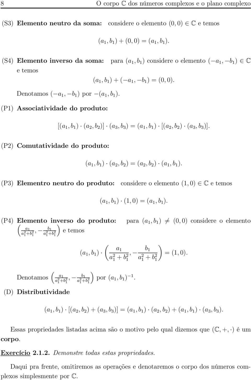 (P1) Associatividade do produto: [(a 1,b 1 ) (a 2,b 2 )] (a 3,b 3 ) = (a 1,b 1 ) [(a 2,b 2 ) (a 3,b 3 )]. (P2) Comutatividade do produto: (a 1,b 1 ) (a 2,b 2 ) = (a 2,b 2 ) (a 1,b 1 ).