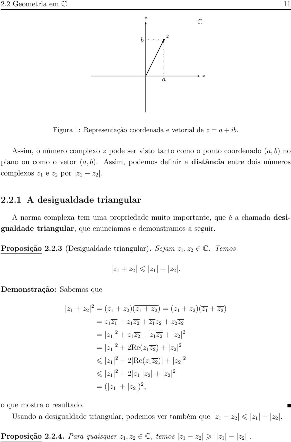 2.2.1 A desigualdade triangular A norma complexa tem uma propriedade muito importante, que é a chamada desigualdade triangular, que enunciamos e demonstramos a seguir. Proposição 2.2.3 (Desigualdade triangular).