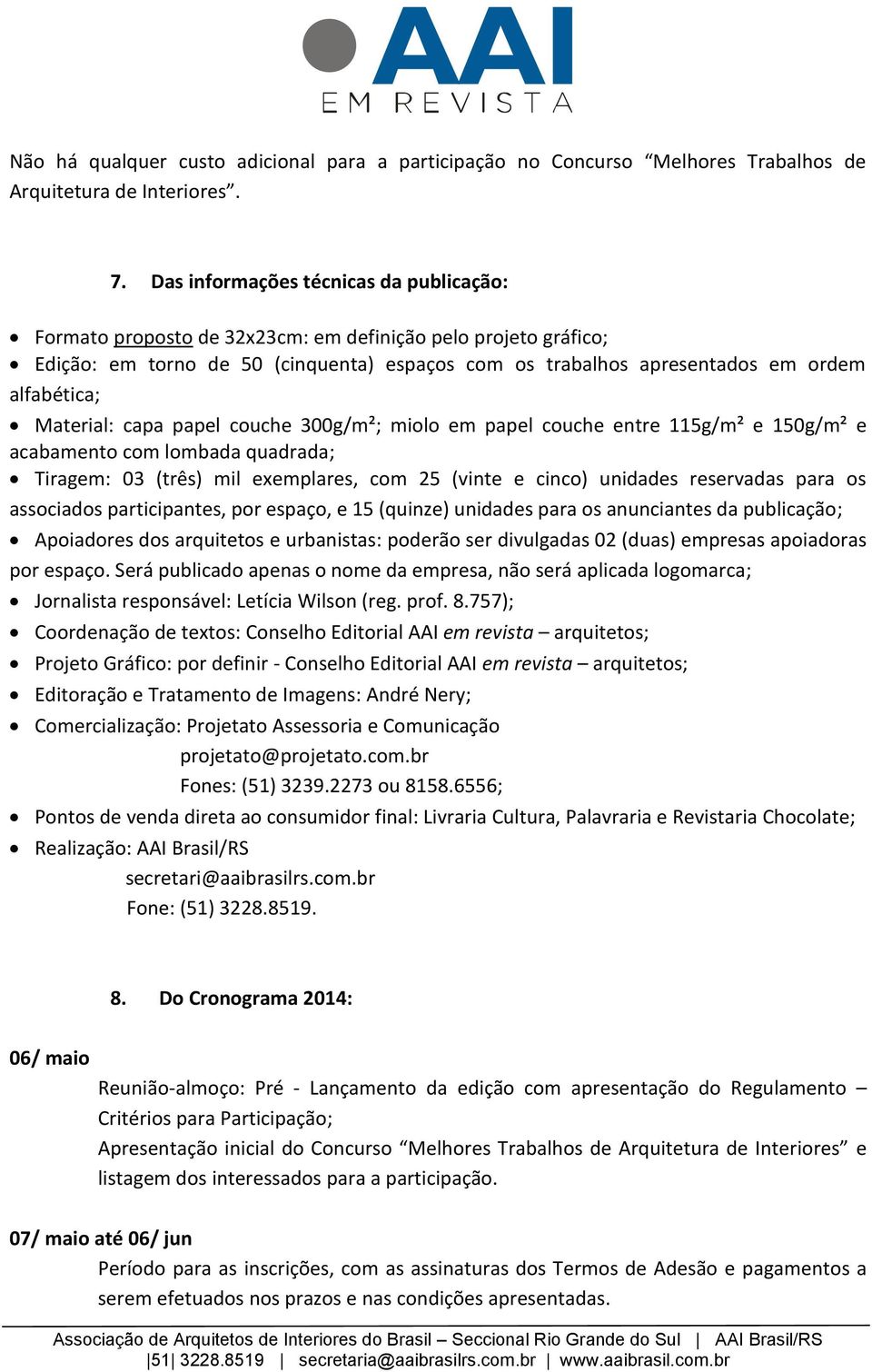 Material: capa papel couche 300g/m²; miolo em papel couche entre 115g/m² e 150g/m² e acabamento com lombada quadrada; Tiragem: 03 (três) mil exemplares, com 25 (vinte e cinco) unidades reservadas