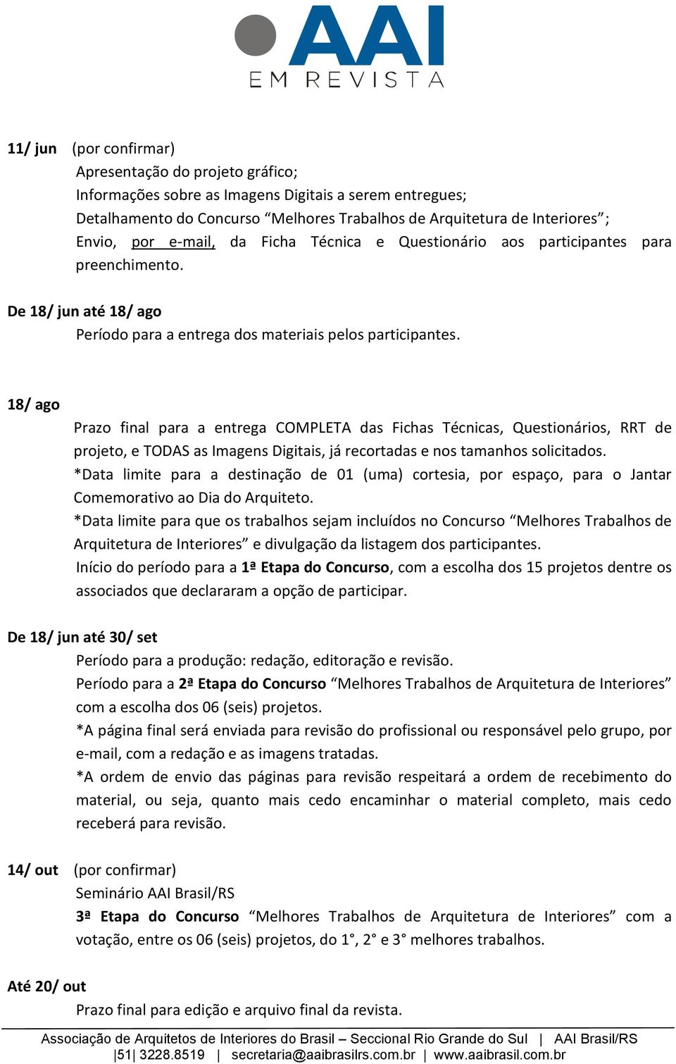 18/ ago Prazo final para a entrega COMPLETA das Fichas Técnicas, Questionários, RRT de projeto, e TODAS as Imagens Digitais, já recortadas e nos tamanhos solicitados.