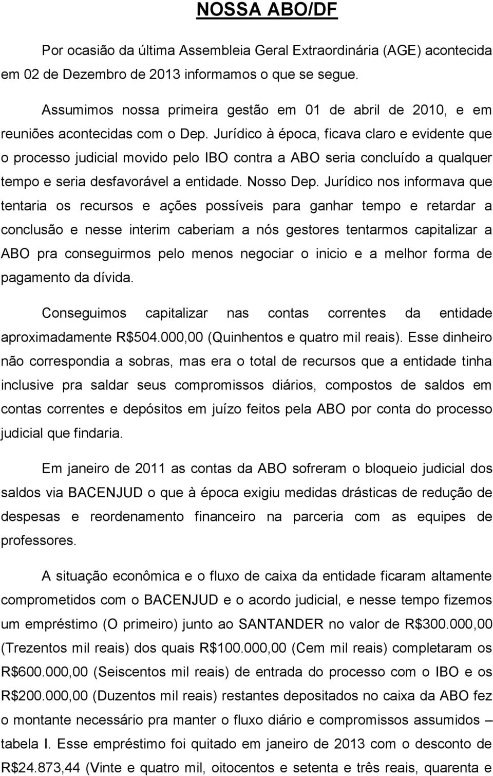 Jurídico à época, ficava claro e evidente que o processo judicial movido pelo IBO contra a ABO seria concluído a qualquer tempo e seria desfavorável a entidade. Nosso Dep.