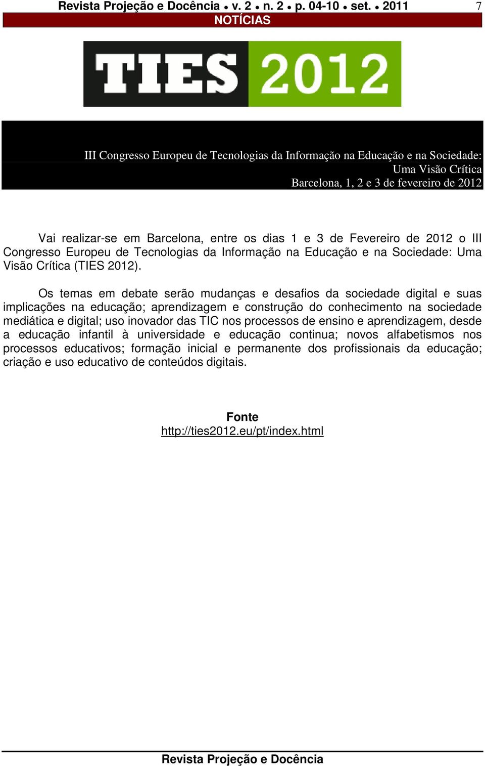 Fevereiro de 2012 o III Congresso Europeu de Tecnologias da Informação na Educação e na Sociedade: Uma Visão Crítica (TIES 2012).