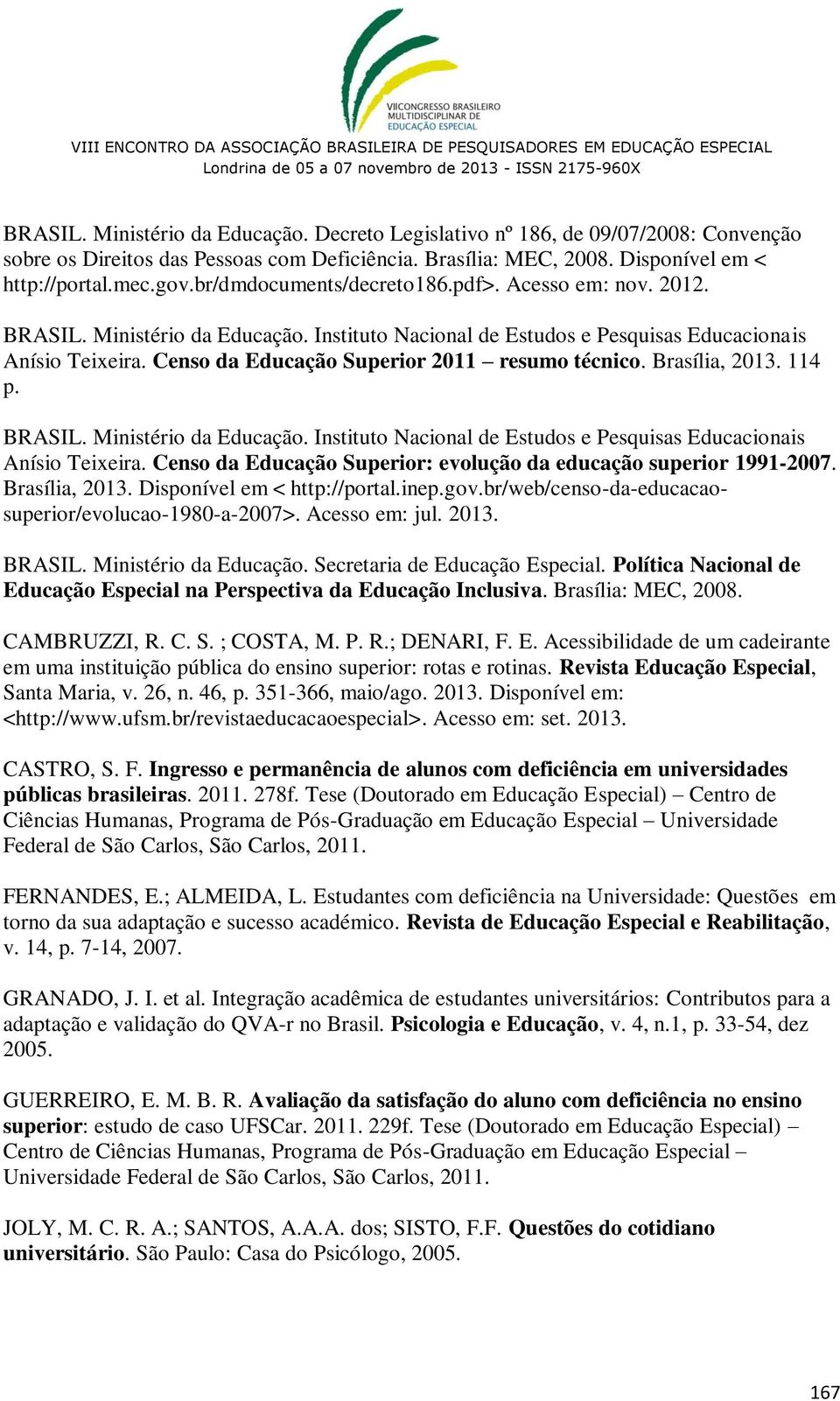 Censo da Educação Superior 2011 resumo técnico. Brasília, 2013. 114 p. BRASIL. Ministério da Educação. Instituto Nacional de Estudos e Pesquisas Educacionais Anísio Teixeira.