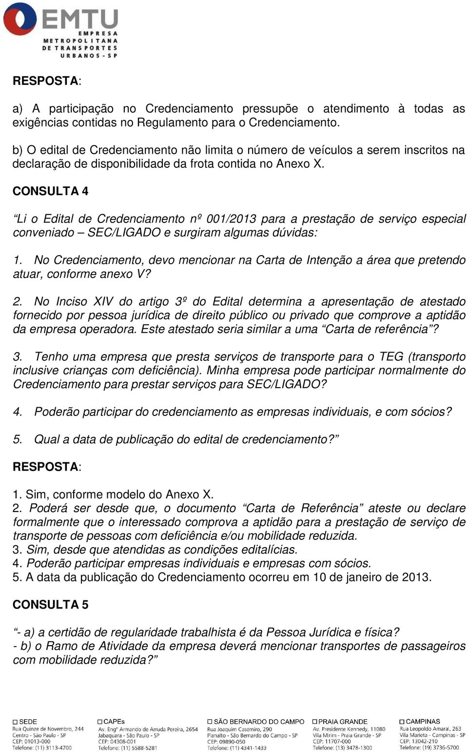 CONSULTA 4 Li o Edital de Credenciamento nº 001/2013 para a prestação de serviço especial conveniado SEC/LIGADO e surgiram algumas dúvidas: 1.