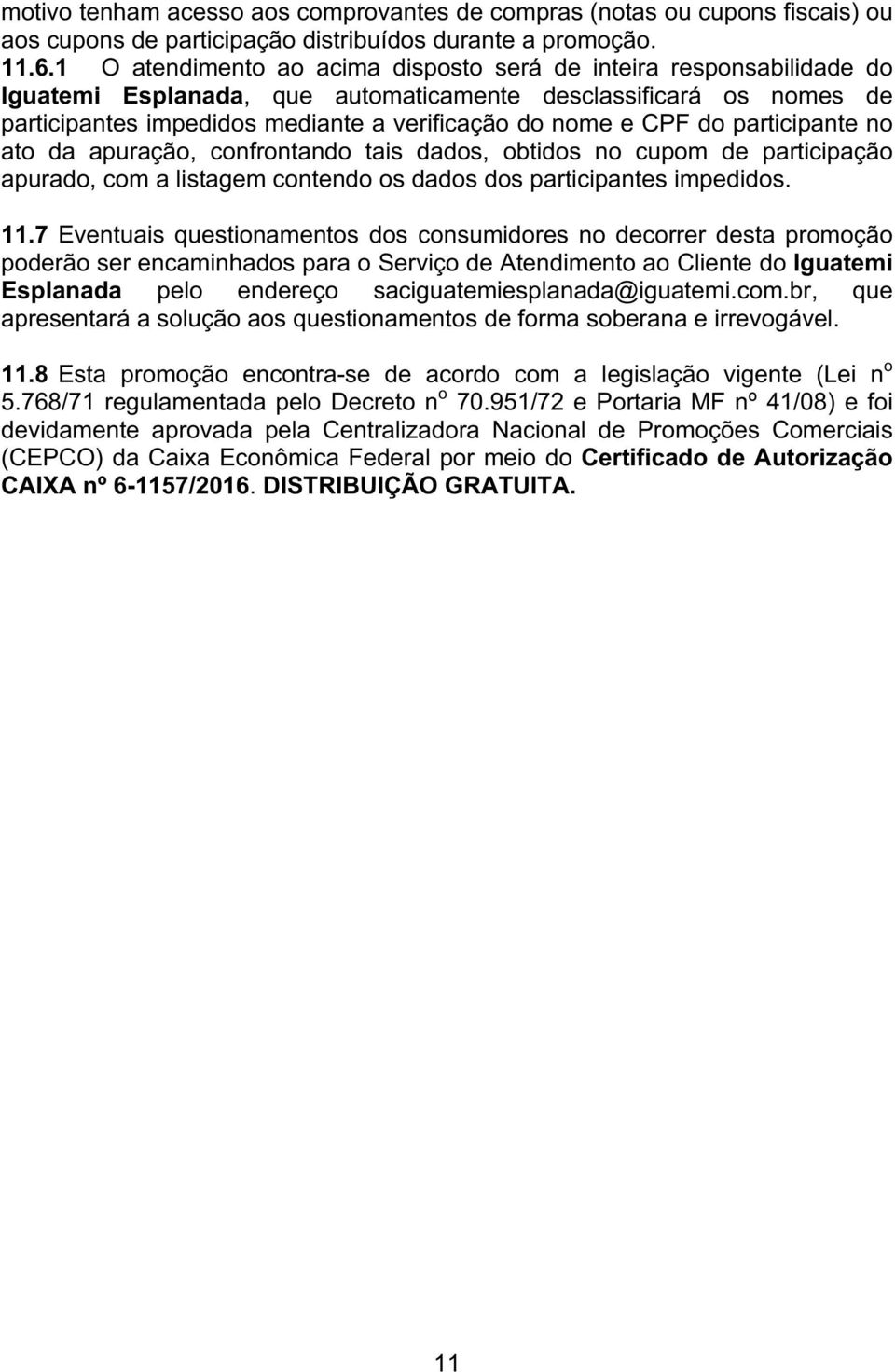 do participante no ato da apuração, confrontando tais dados, obtidos no cupom de participação apurado, com a listagem contendo os dados dos participantes impedidos. 11.