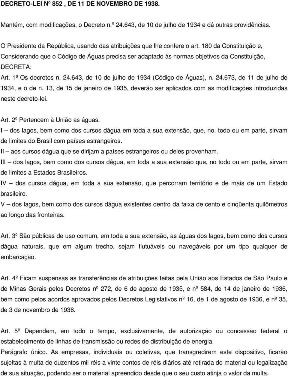 180 da Constituição e, Considerando que o Código de Águas precisa ser adaptado às normas objetivos da Constituição, DECRETA: Art. 1º Os decretos n. 24.643, de 10 de julho de 1934 (Código de Águas), n.