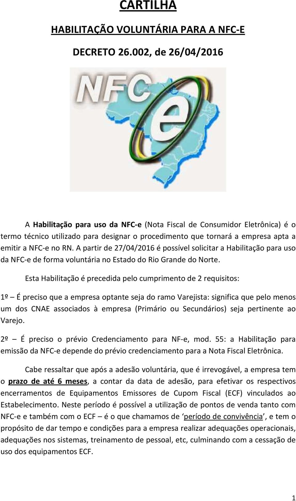 A partir de 27/04/2016 é possível solicitar a Habilitação para uso da NFC-e de forma voluntária no Estado do Rio Grande do Norte.