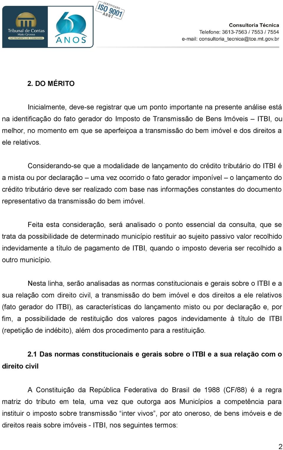 Considerando-se que a modalidade de lançamento do crédito tributário do ITBI é a mista ou por declaração uma vez ocorrido o fato gerador imponível o lançamento do crédito tributário deve ser