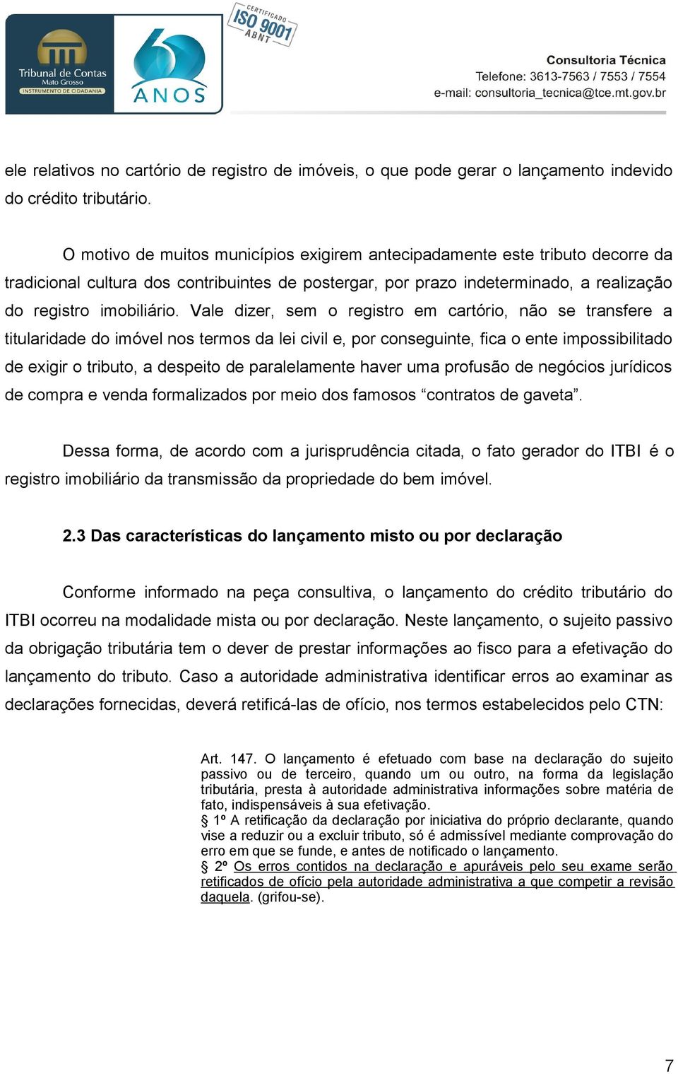 Vale dizer, sem o registro em cartório, não se transfere a titularidade do imóvel nos termos da lei civil e, por conseguinte, fica o ente impossibilitado de exigir o tributo, a despeito de