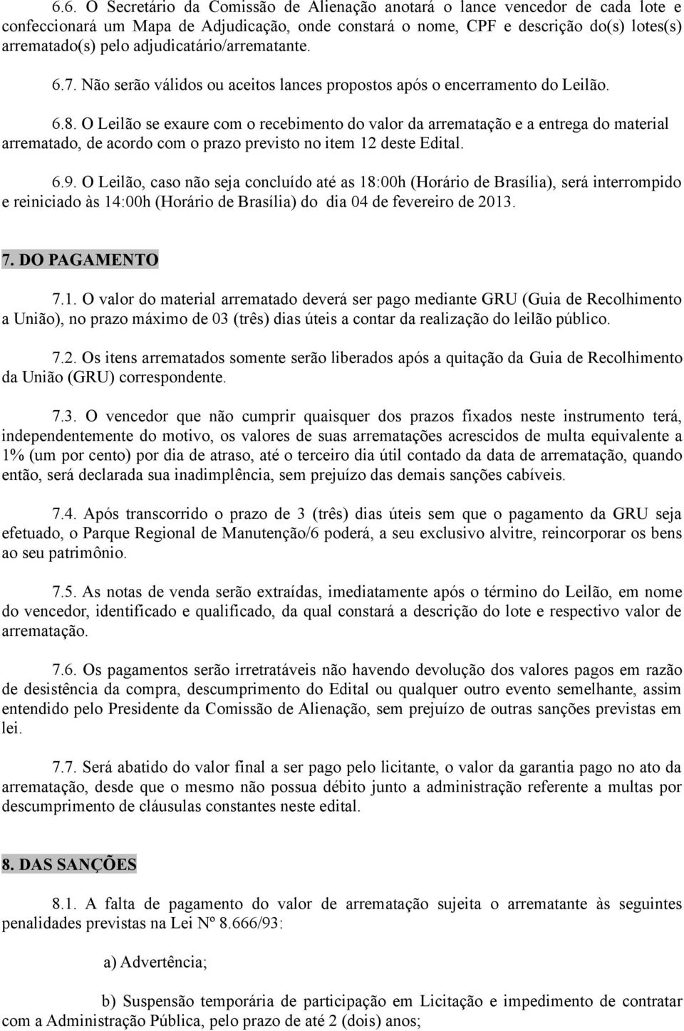 O Leilão se exaure com o recebimento do valor da arrematação e a entrega do material arrematado, de acordo com o prazo previsto no item 12 deste Edital. 6.9.