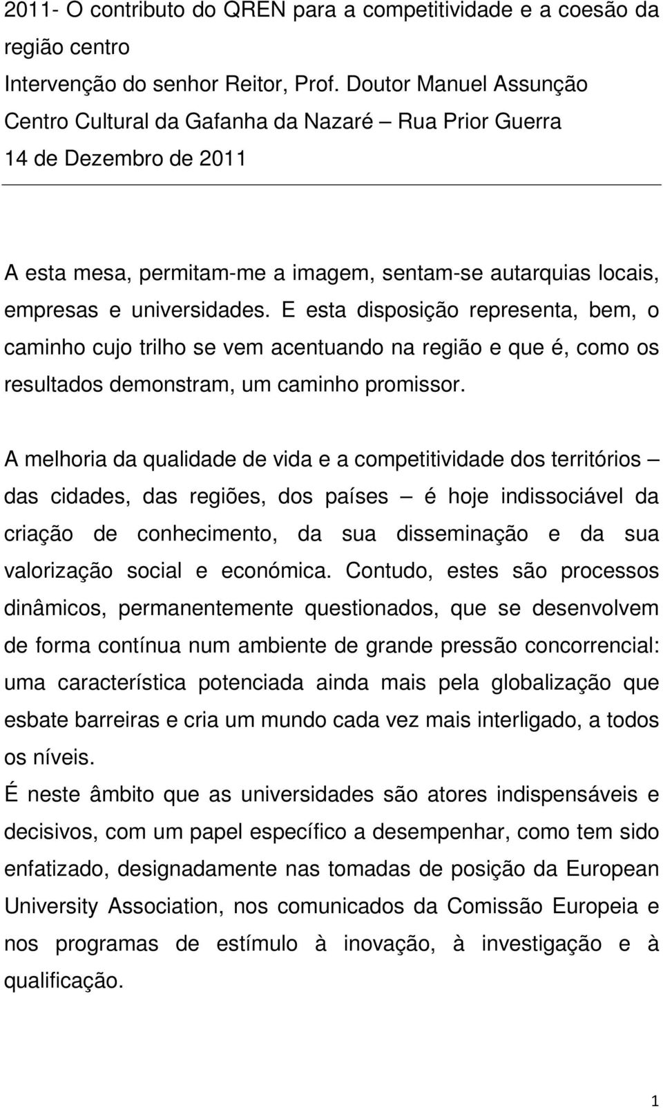 E esta disposição representa, bem, o caminho cujo trilho se vem acentuando na região e que é, como os resultados demonstram, um caminho promissor.