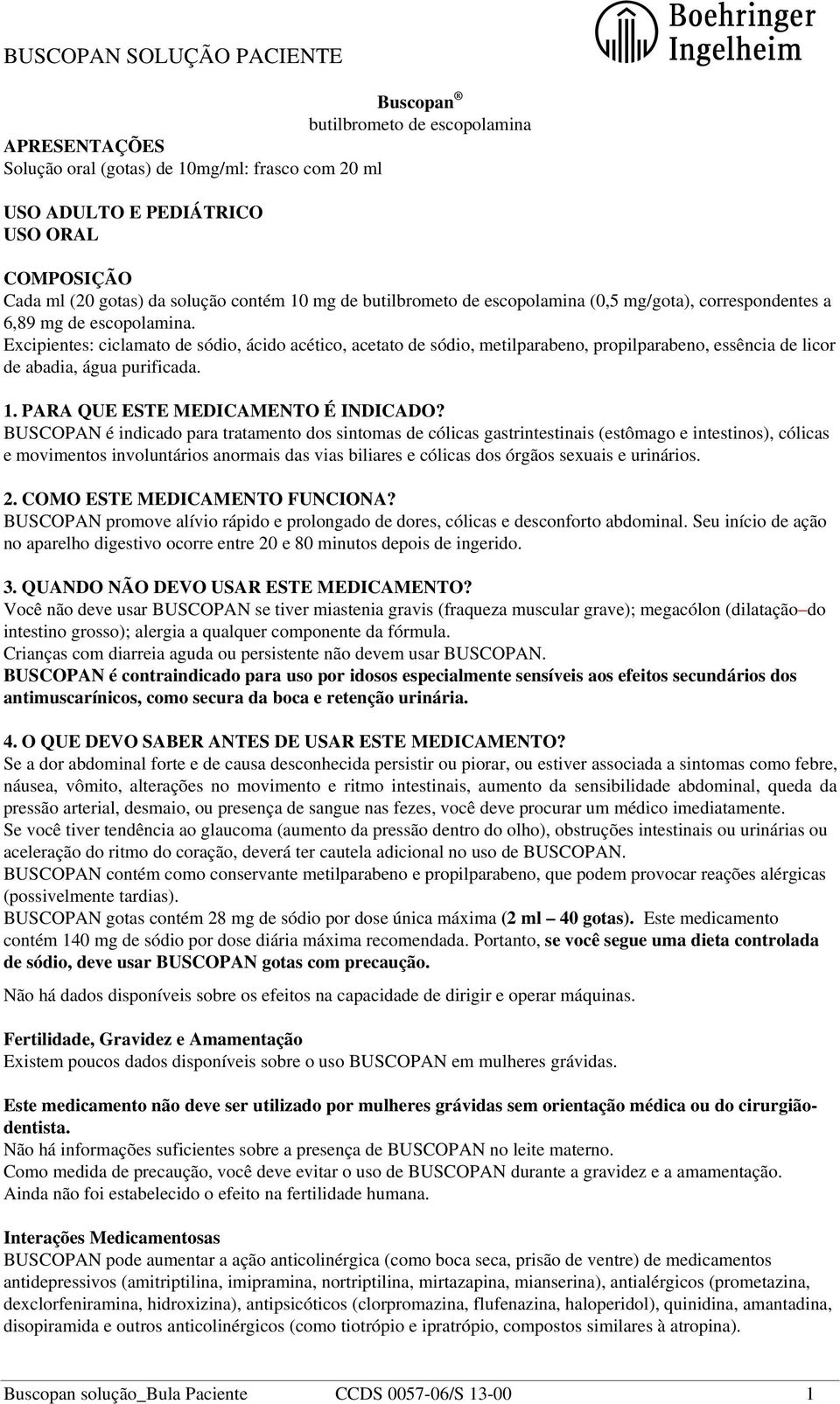 Excipientes: ciclamato de sódio, ácido acético, acetato de sódio, metilparabeno, propilparabeno, essência de licor de abadia, água purificada. 1. PARA QUE ESTE MEDICAMENTO É INDICADO?