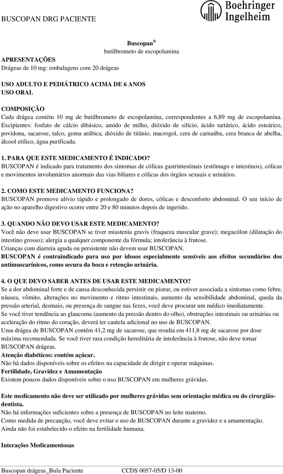 Excipientes: fosfato de cálcio dibásico, amido de milho, dióxido de silício, ácido tartárico, ácido esteárico, povidona, sacarose, talco, goma arábica, dióxido de titânio, macrogol, cera de carnaúba,