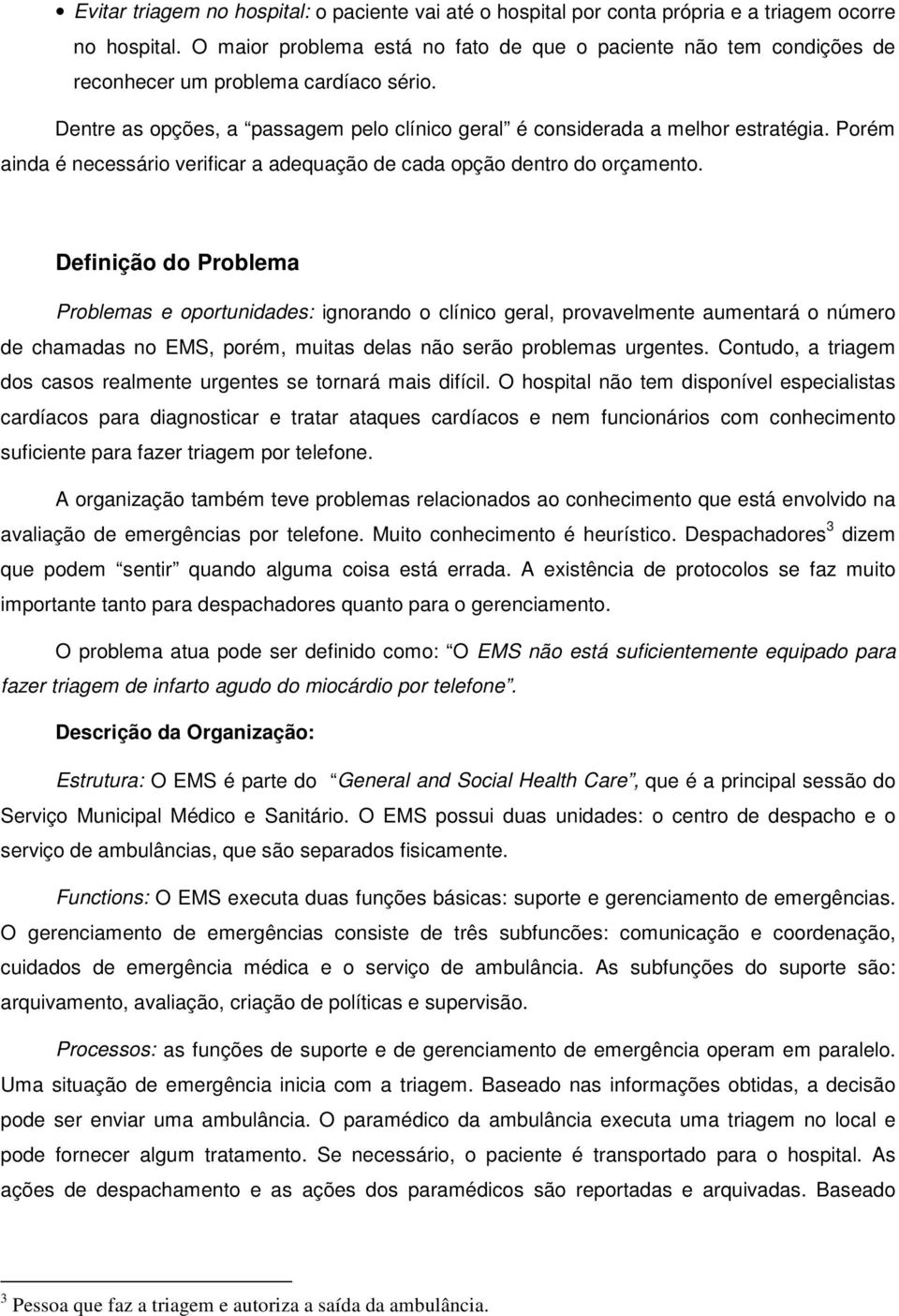 Porém ainda é necessário verificar a adequação de cada opção dentro do orçamento.