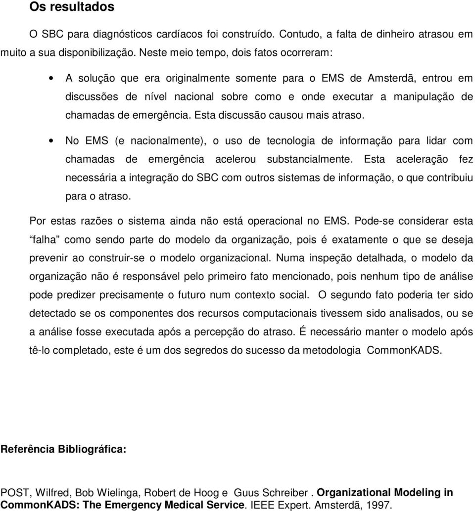 emergência. Esta discussão causou mais atraso. No EMS (e nacionalmente), o uso de tecnologia de informação para lidar com chamadas de emergência acelerou substancialmente.