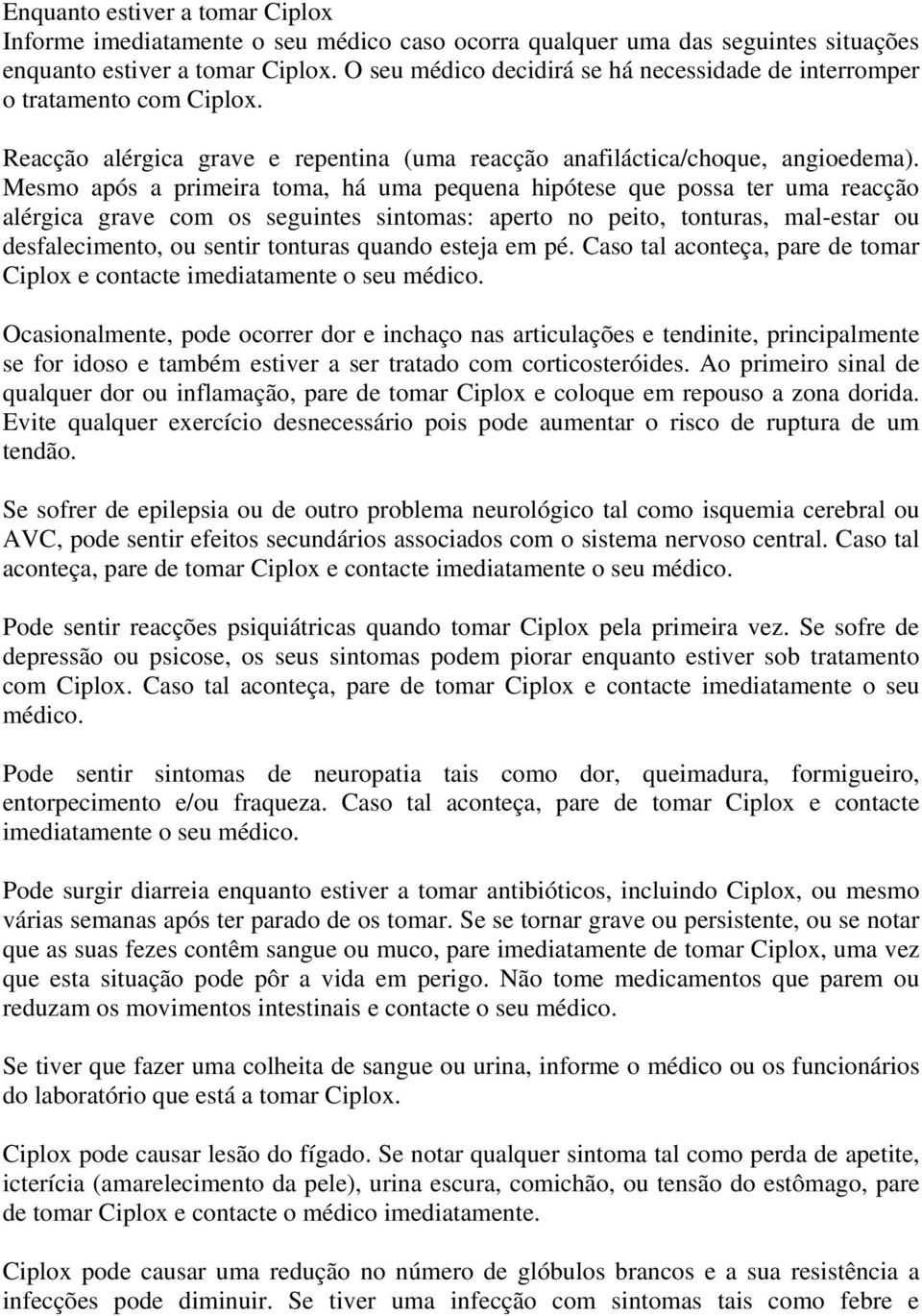 Mesmo após a primeira toma, há uma pequena hipótese que possa ter uma reacção alérgica grave com os seguintes sintomas: aperto no peito, tonturas, mal-estar ou desfalecimento, ou sentir tonturas