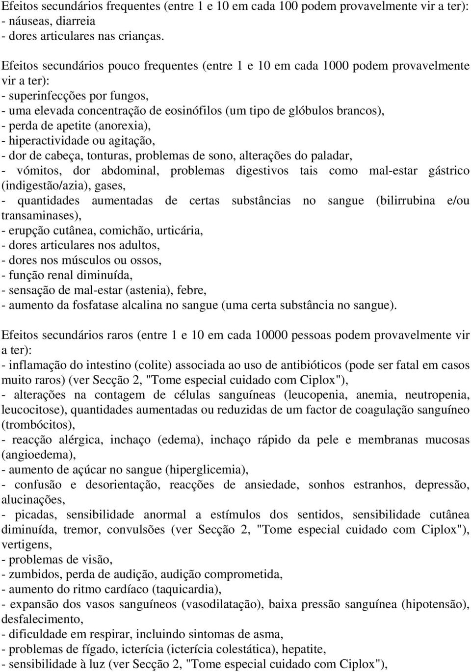 perda de apetite (anorexia), - hiperactividade ou agitação, - dor de cabeça, tonturas, problemas de sono, alterações do paladar, - vómitos, dor abdominal, problemas digestivos tais como mal-estar