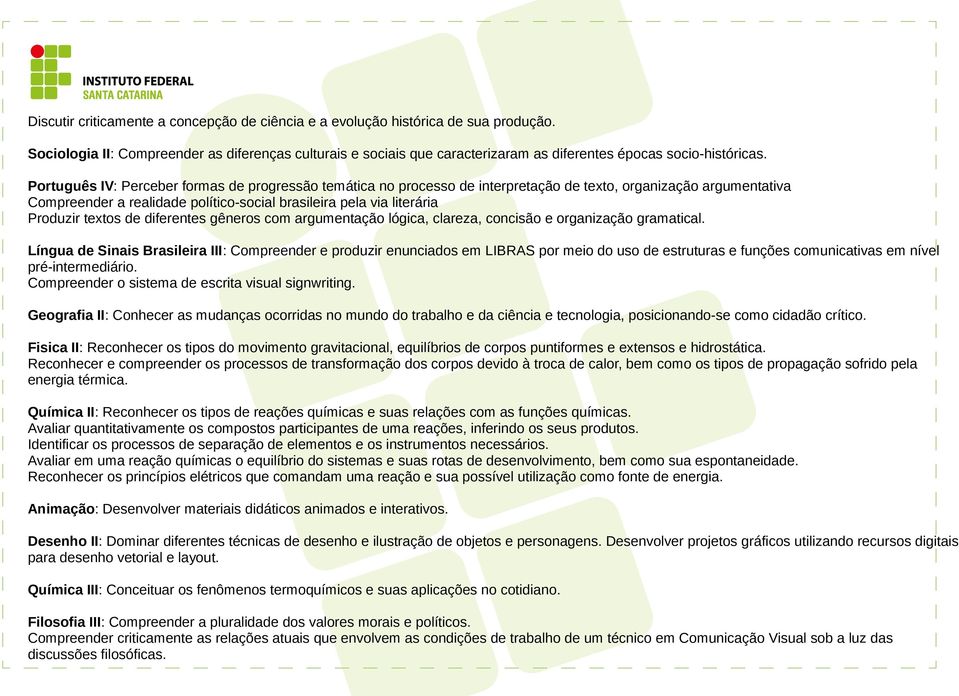 Português IV: Perceber formas de progressão temática no processo de interpretação de texto, organização argumentativa Compreender a realidade político-social brasileira pela via literária Produzir