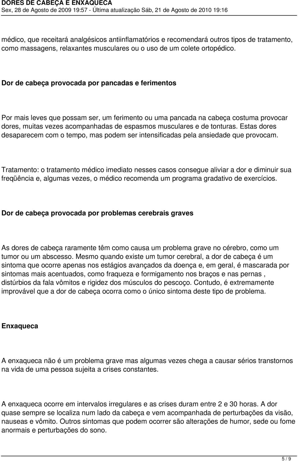 tonturas. Estas dores desaparecem com o tempo, mas podem ser intensificadas pela ansiedade que provocam.