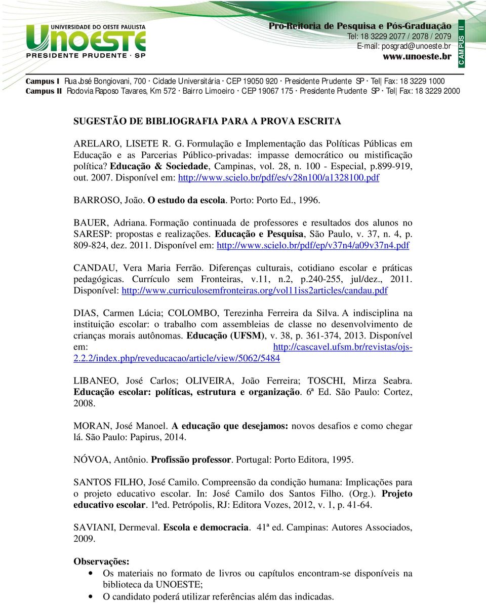 100 - Especial, p.899-919, out. 2007. Disponível em: http://www.scielo.br/pdf/es/v28n100/a1328100.pdf BARROSO, João. O estudo da escola. Porto: Porto Ed., 1996. BAUER, Adriana.