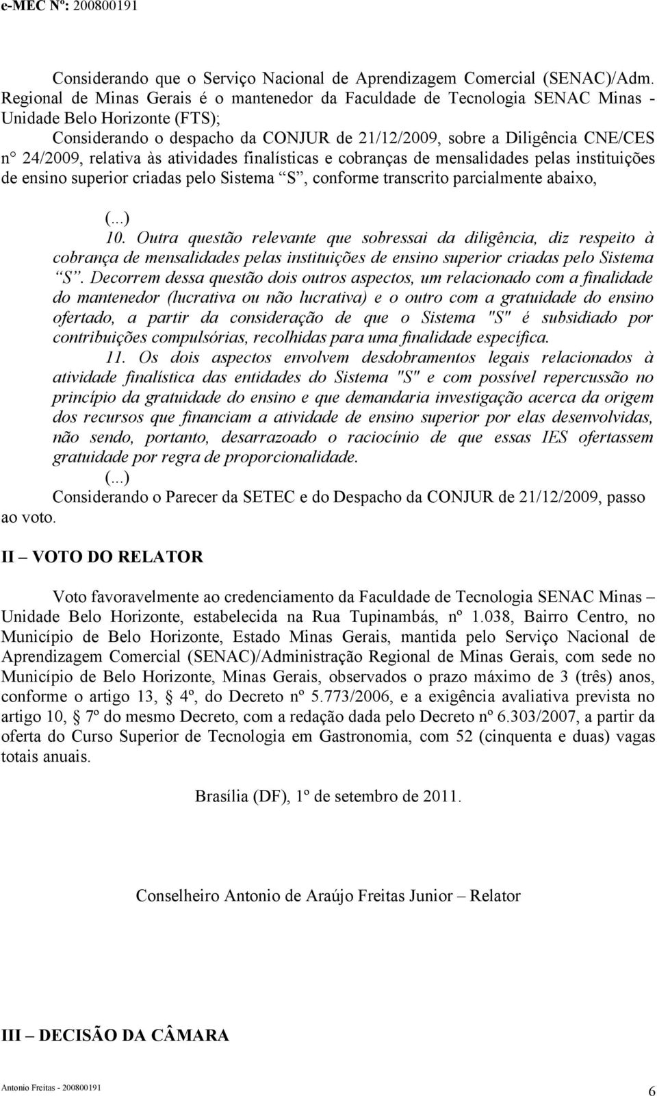 relativa às atividades finalísticas e cobranças de mensalidades pelas instituições de ensino superior criadas pelo Sistema S, conforme transcrito parcialmente abaixo, (...) 10.