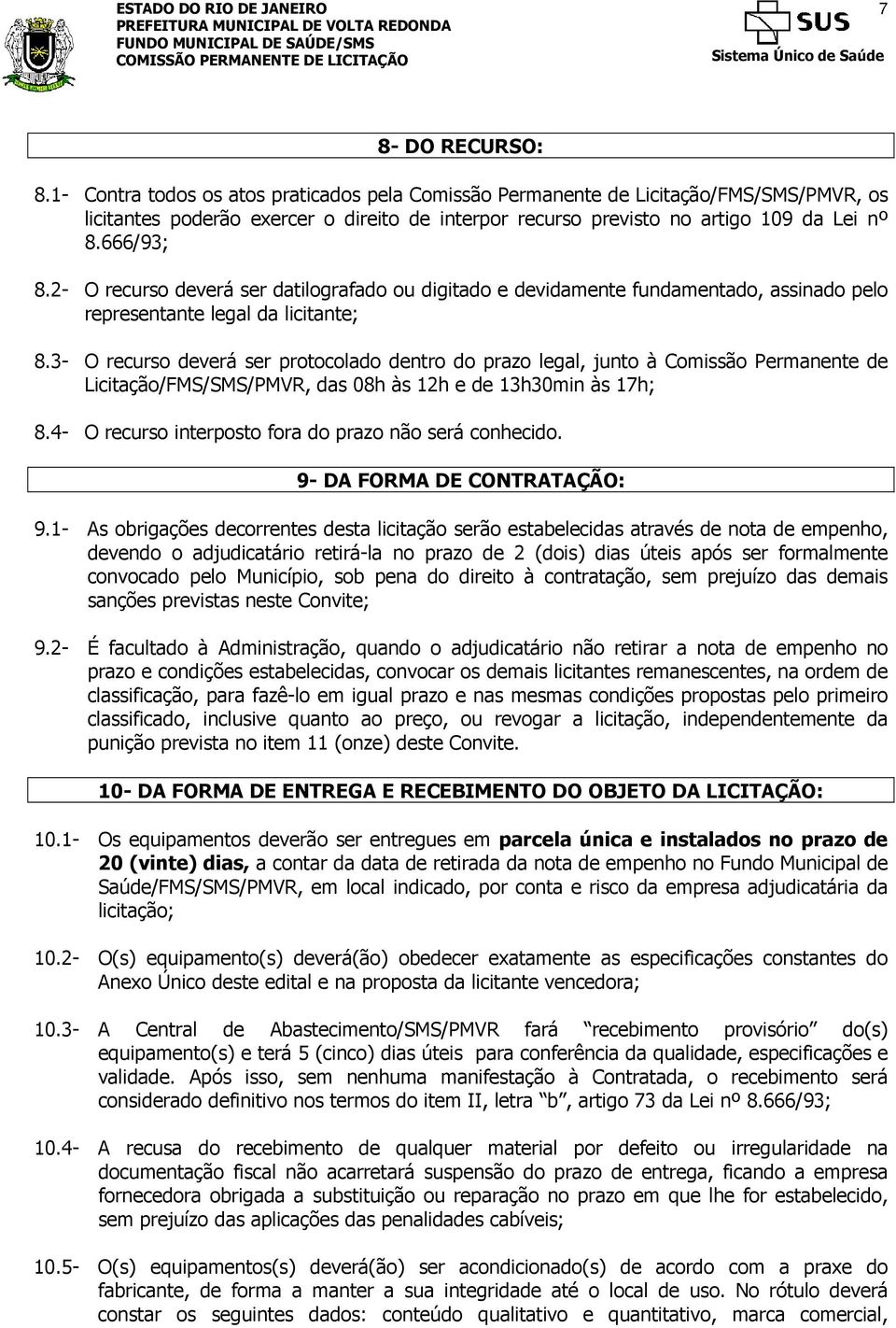 2- O recurso deverá ser datilografado ou digitado e devidamente fundamentado, assinado pelo representante legal da licitante; 8.