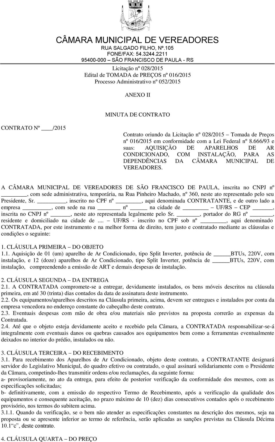 A CÂMARA MUNICIPAL DE VEREADORES DE SÃO FRANCISCO DE PAULA, inscrita no CNPJ nº, com sede administrativa, temporária, na Rua Pinheiro Machado, nº 360, neste ato representado pelo seu Presidente, Sr.