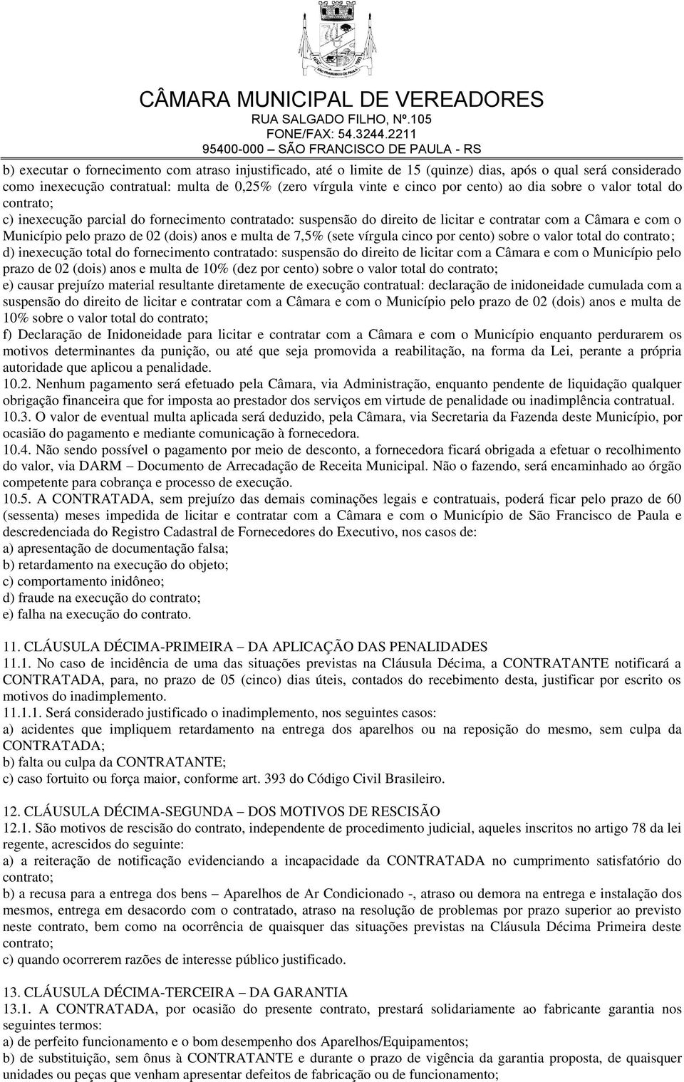 multa de 7,5% (sete vírgula cinco por cento) sobre o valor total do contrato; d) inexecução total do fornecimento contratado: suspensão do direito de licitar com a Câmara e com o Município pelo prazo