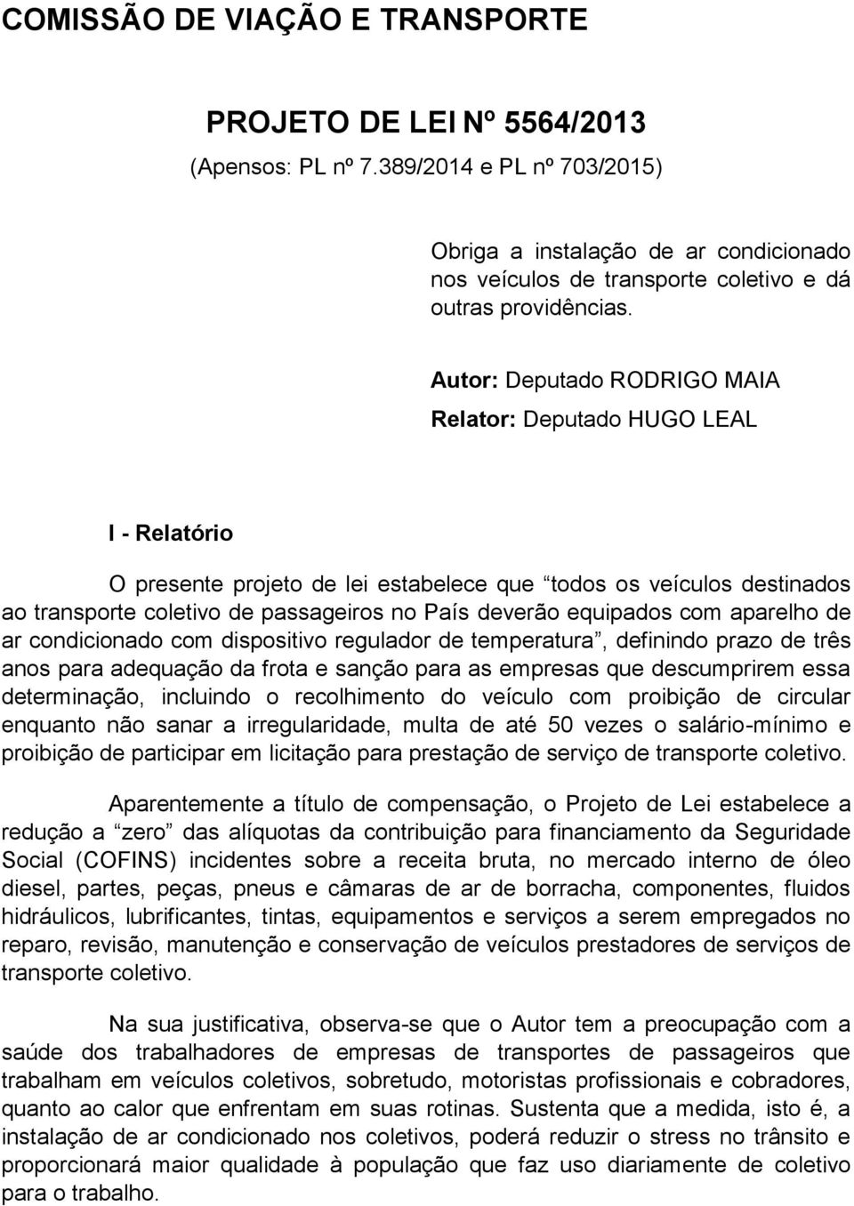 Autor: Deputado RODRIGO MAIA Relator: Deputado HUGO LEAL I - Relatório O presente projeto de lei estabelece que todos os veículos destinados ao transporte coletivo de passageiros no País deverão