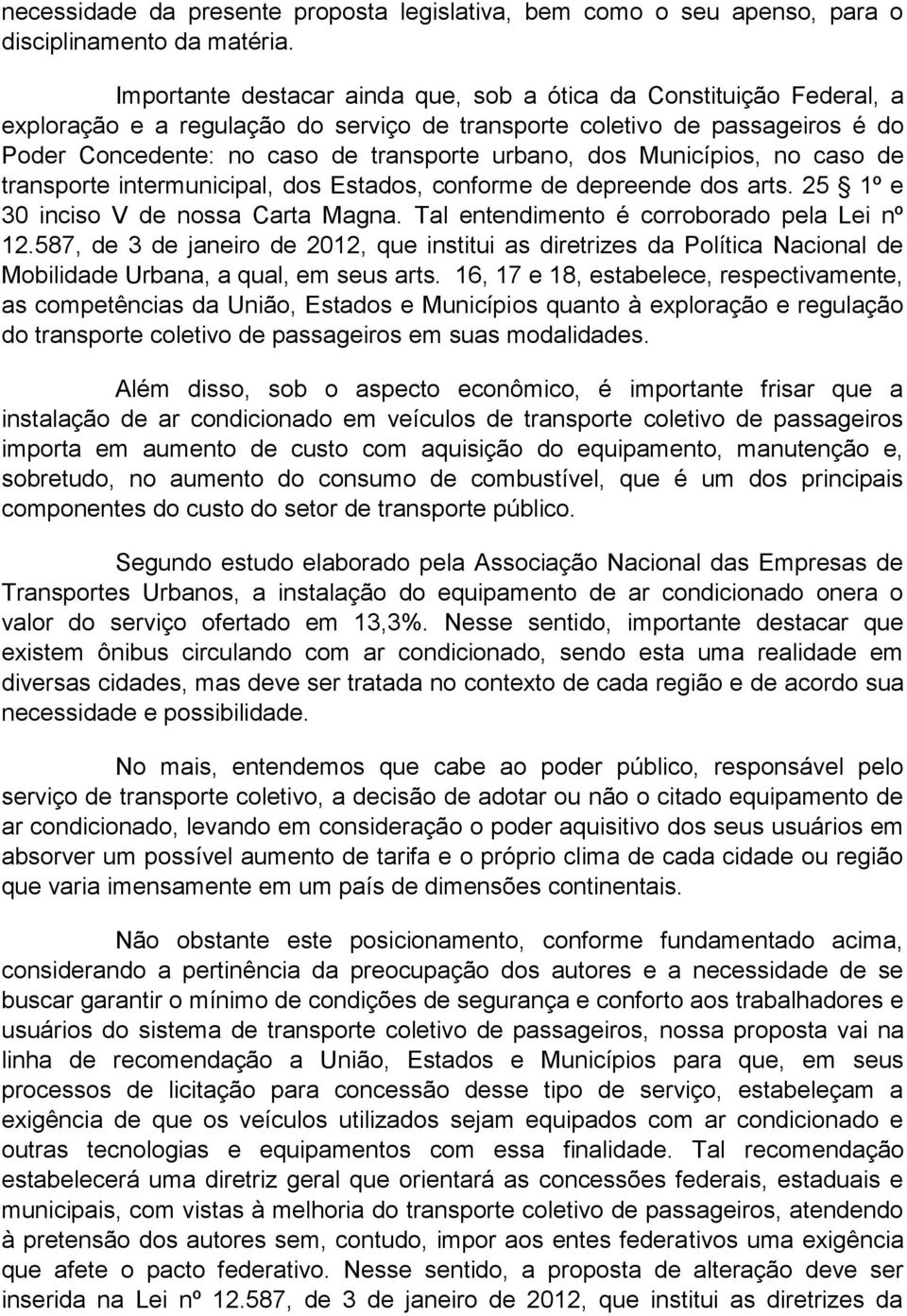 dos Municípios, no caso de transporte intermunicipal, dos Estados, conforme de depreende dos arts. 25 1º e 30 inciso V de nossa Carta Magna. Tal entendimento é corroborado pela Lei nº 12.