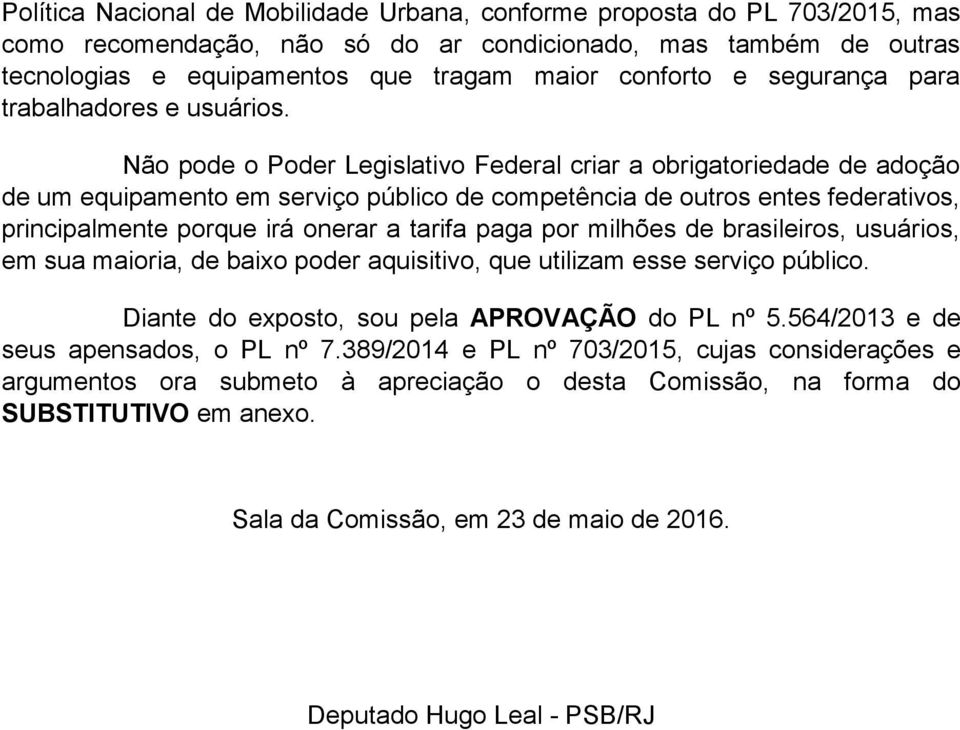 Não pode o Poder Legislativo Federal criar a obrigatoriedade de adoção de um equipamento em serviço público de competência de outros entes federativos, principalmente porque irá onerar a tarifa paga