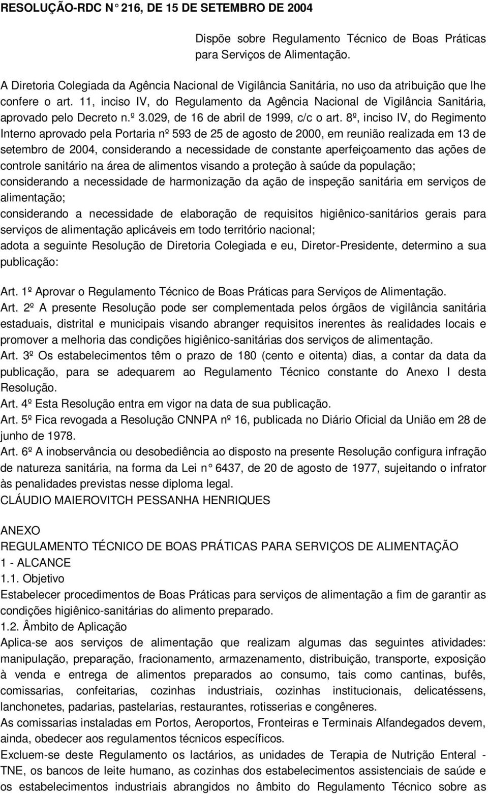 11, inciso IV, do Regulamento da Agência Nacional de Vigilância Sanitária, aprovado pelo Decreto n.º 3.029, de 16 de abril de 1999, c/c o art.