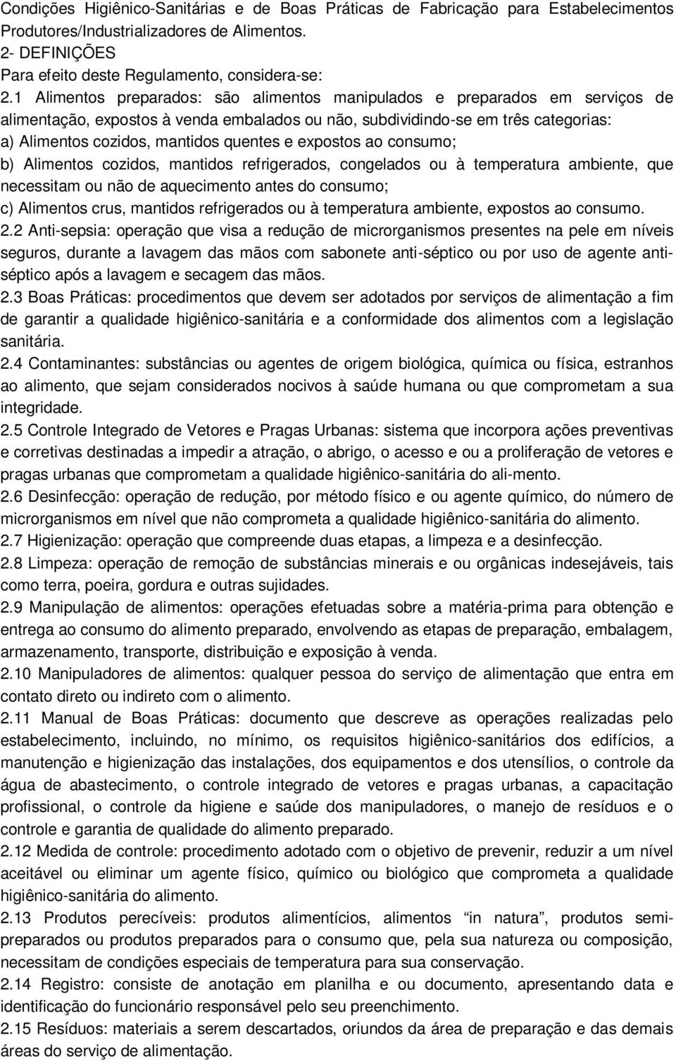 quentes e expostos ao consumo; b) Alimentos cozidos, mantidos refrigerados, congelados ou à temperatura ambiente, que necessitam ou não de aquecimento antes do consumo; c) Alimentos crus, mantidos