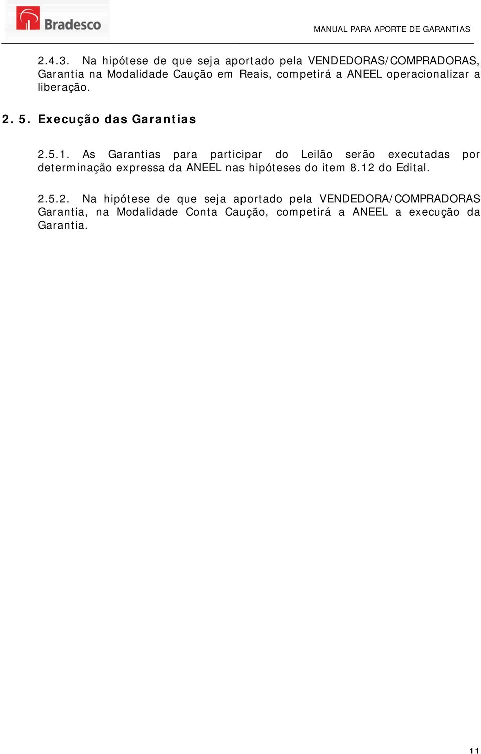 ANEEL operacionalizar a liberação. 2. 5. Execução das Garantias 2.5.1.