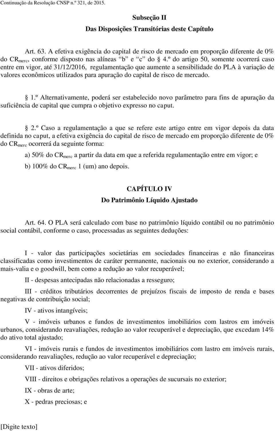 º do artigo 50, somente ocorrerá caso entre em vigor, até 31/12/2016, regulamentação que aumente a sensibilidade do PLA à variação de valores econômicos utilizados para apuração do capital de risco