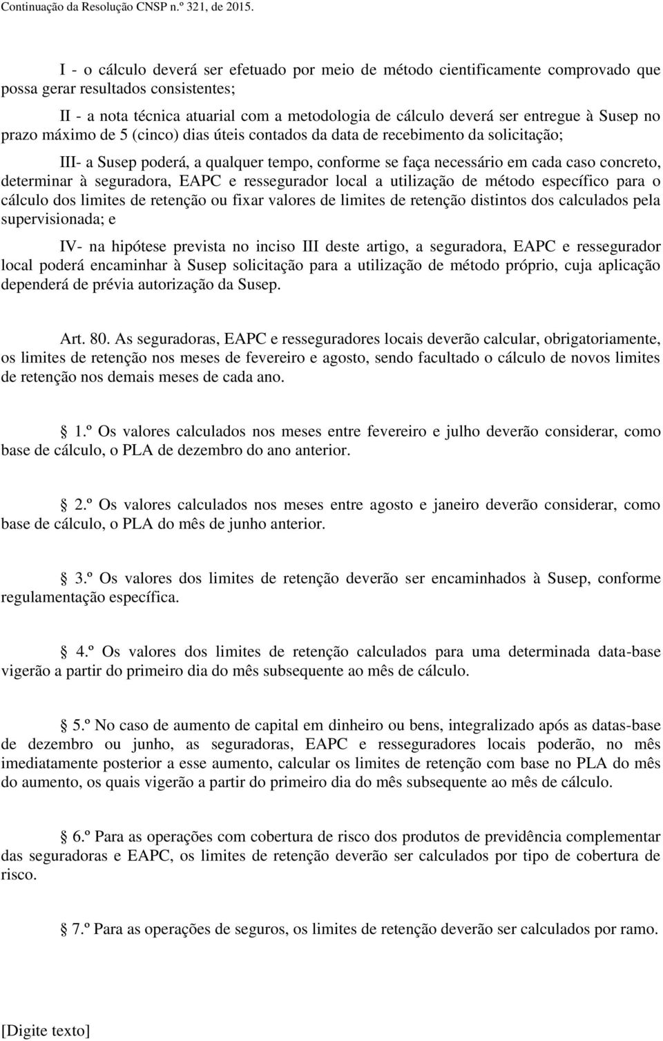 à Susep no prazo máximo de 5 (cinco) dias úteis contados da data de recebimento da solicitação; III- a Susep poderá, a qualquer tempo, conforme se faça necessário em cada caso concreto, determinar à