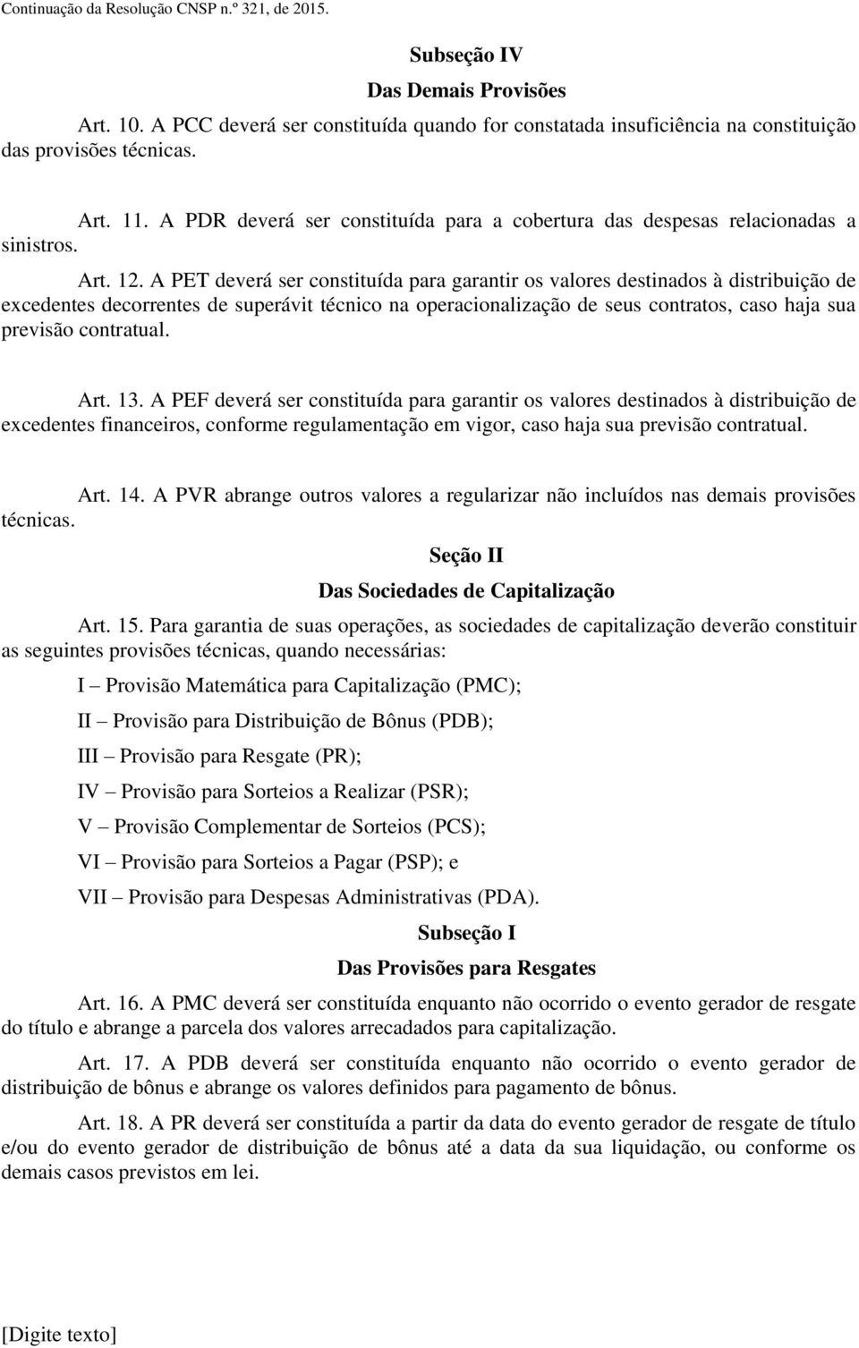 A PET deverá ser constituída para garantir os valores destinados à distribuição de excedentes decorrentes de superávit técnico na operacionalização de seus contratos, caso haja sua previsão