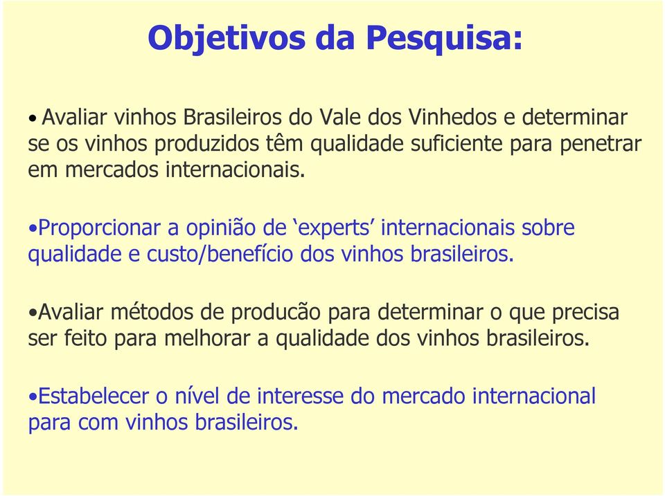 Proporcionar a opinião de experts internacionais sobre qualidade e custo/benefício dos vinhos brasileiros.