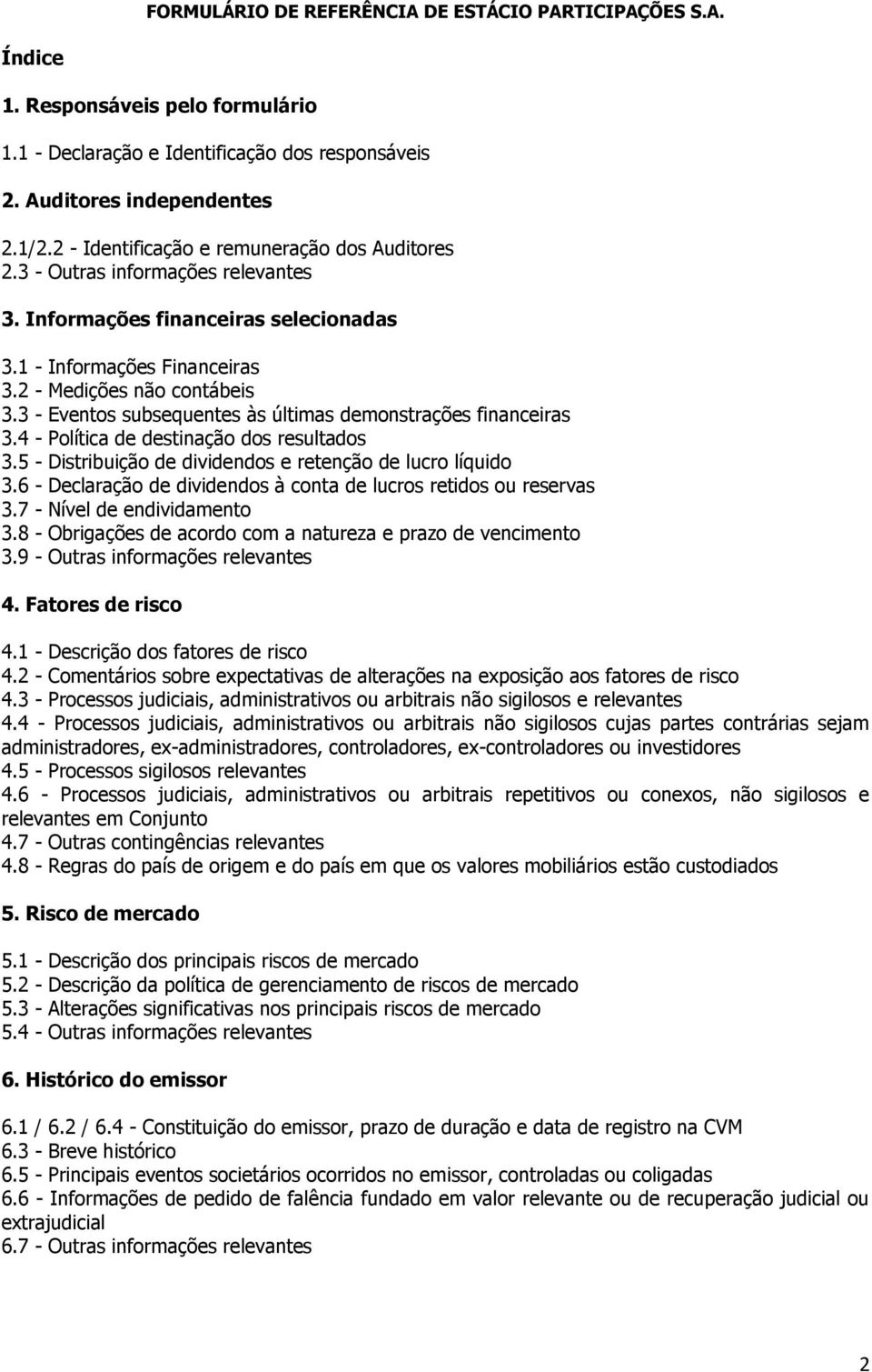 4 - Política de destinação dos resultados 3.5 - Distribuição de dividendos e retenção de lucro líquido 3.6 - Declaração de dividendos à conta de lucros retidos ou reservas 3.