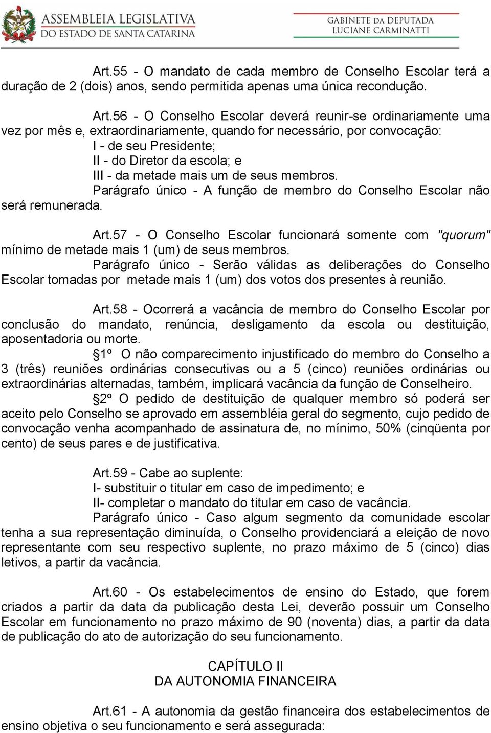 metade mais um de seus membros. Parágrafo único - A função de membro do Conselho Escolar não será remunerada. Art.