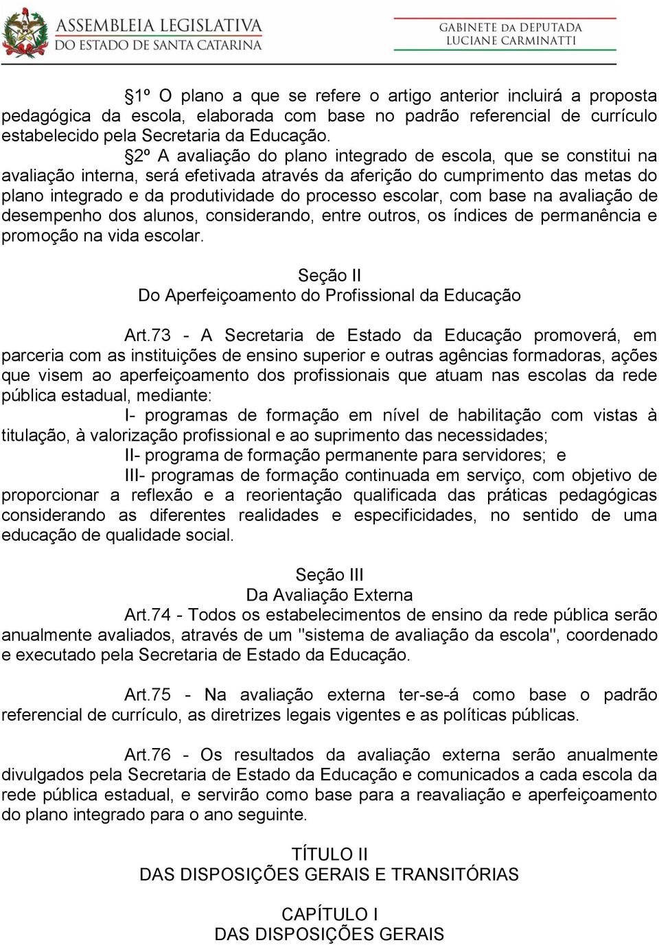 escolar, com base na avaliação de desempenho dos alunos, considerando, entre outros, os índices de permanência e promoção na vida escolar. Seção II Do Aperfeiçoamento do Profissional da Educação Art.