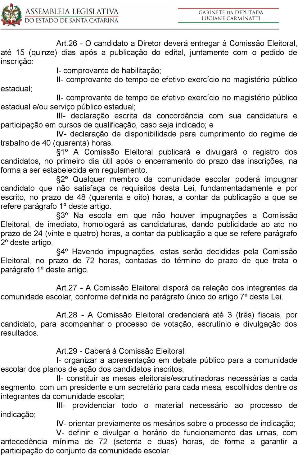 escrita da concordância com sua candidatura e participação em cursos de qualificação, caso seja indicado; e IV- declaração de disponibilidade para cumprimento do regime de trabalho de 40 (quarenta)